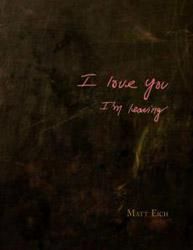 <B>I Love You, I’m Leaving</B> <BR>Matt Eich