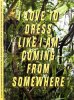 <B>I love to dress like I am coming from somewhere~</B><BR>Flurina Rothenberger