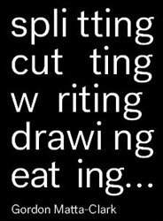 <B>Splitting, Cutting, Writing, Drawing, Eating</B><br>Gordon Matta-Clark