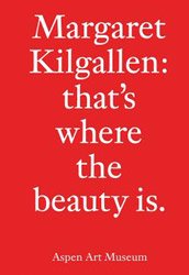 <B>That’s Where the Beauty Is.</B> <BR>Margaret Kilgallen