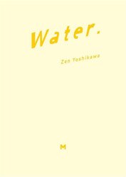 <B>Water. (Signed)</B> <BR>吉川然 | Zen Yoshikawa