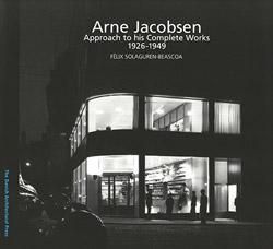 Arne Jacobsen: Approach to His Complete Works 1926 – 1949 (3 Arne Jacobsen: Approach to His Complete Works 1926 – 1949 (3