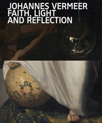 <B>Johannes Vermeer - Faith, Light and Reflection</B>