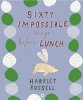 <B>60 Impossible things to do before lunch</B> <BR>Harriet Russell
