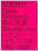 <B>Shashin Jidai 1981-1988</B><BR>Daido Moriyama | 森山大道