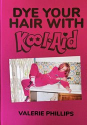 <B>Dye Your Hair With Kool-Aid</B> <BR>Valerie Phillips