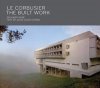 <B>Le Corbusier: The Built Work</B> <BR>Richard Pare