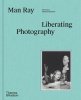 <B>Man Ray: Liberating Photography</B>