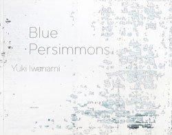 <B>Blue Persimmons</B> <BR>ͧ | Yuki Iwanami