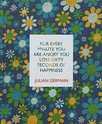 <B>For every minute you are angry <BR>you lose sixty seconds of <BR>happiness</B><BR>Julian Germain