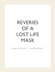 Aurel Schmidt/Franz Wright: Reveries Of A Lost Life Mask