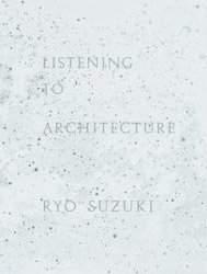 鈴木良:  LISTENING TO ARCHITECTURE | Ryo Suzuki:  LISTENING TO ARCHITECTURE