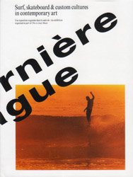 <B>La Derniere Vague<BR>Surf, Skateboard and Custom Culture in contemporary art</B>
