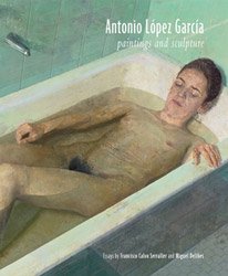 Antonio Lopez Garcia: Paintings and Sculpture