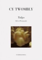 Cy Twombly: Tulips: Fifteen Photographs