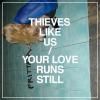 THIEVES LIKE US / Your Love Runs Still (12