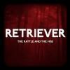 RETRIEVER / The Rattle & The Hiss (12