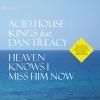 ACID HOUSE KINGS feat. DAN TREACY / Heaven Knows I Miss Him Now (7