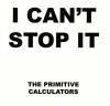 PRIMITIVE CALCULATORS / I Can't Stop It (7