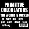 PRIMITIVE CALCULATORS / The World Is Fucked (CD)<img class='new_mark_img2' src='https://img.shop-pro.jp/img/new/icons50.gif' style='border:none;display:inline;margin:0px;padding:0px;width:auto;' />